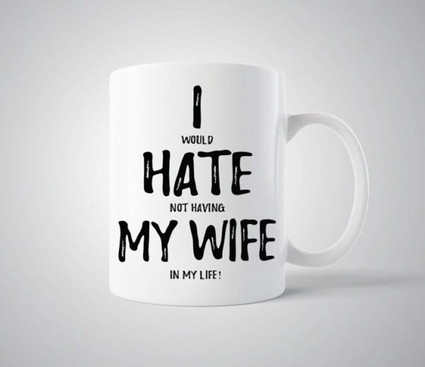 I Hate My Wife Custom White Ceramic Photo Mug | Personalized Coffee Mug